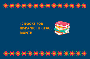 10 Books for Hispanic Heritage Month 10 Books for Hispanic Heritage Month