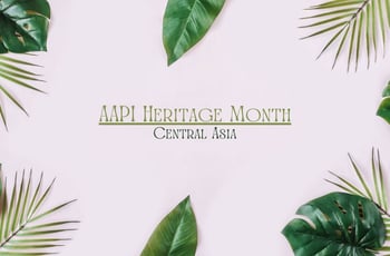 AAPI Heritage: Central Asia AAPI Heritage: Central Asia